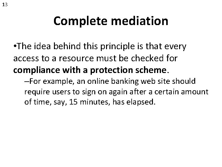 13 Complete mediation • The idea behind this principle is that every access to