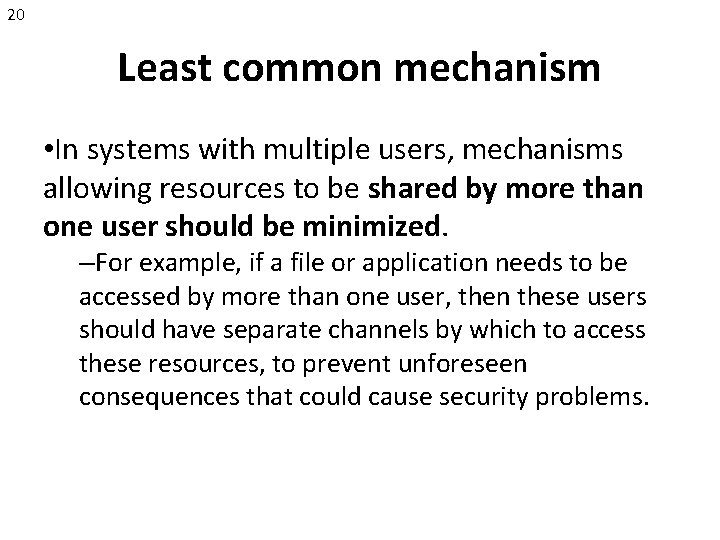 20 Least common mechanism • In systems with multiple users, mechanisms allowing resources to