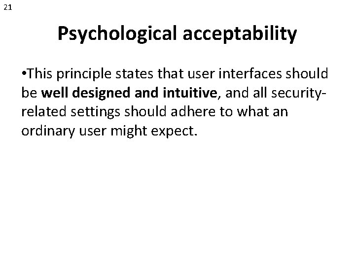 21 Psychological acceptability • This principle states that user interfaces should be well designed