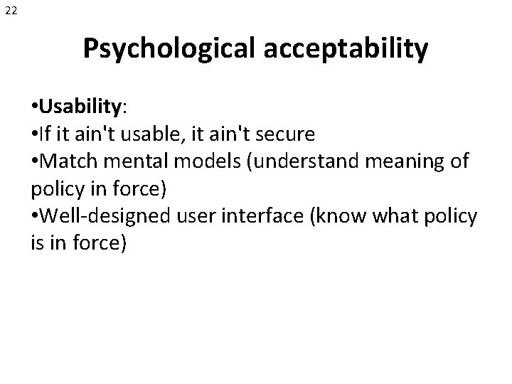 22 Psychological acceptability • Usability: • If it ain't usable, it ain't secure •