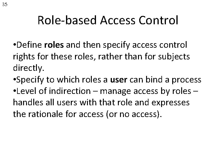 35 Role-based Access Control • Define roles and then specify access control rights for