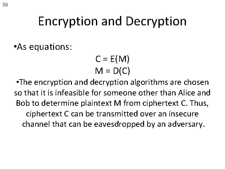 39 Encryption and Decryption • As equations: C = E(M) M = D(C) •