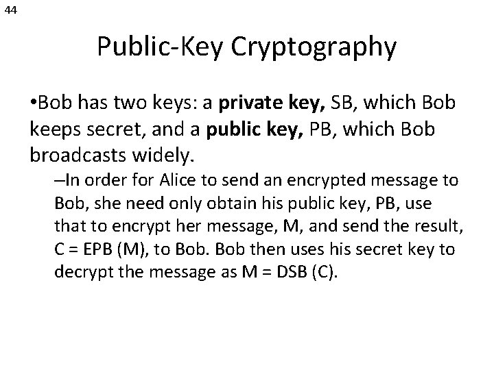 44 Public-Key Cryptography • Bob has two keys: a private key, SB, which Bob