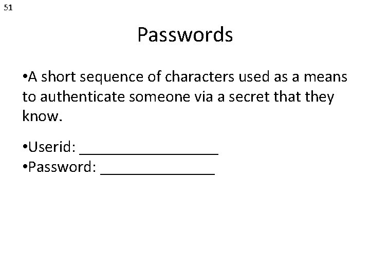 51 Passwords • A short sequence of characters used as a means to authenticate