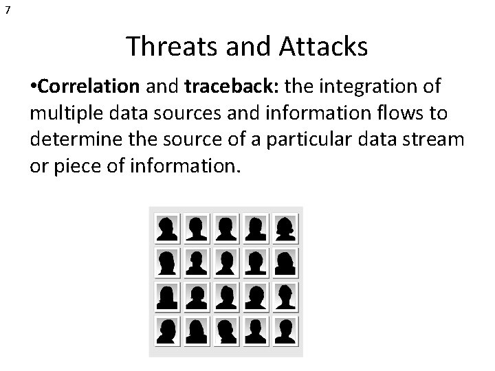 7 Threats and Attacks • Correlation and traceback: the integration of multiple data sources