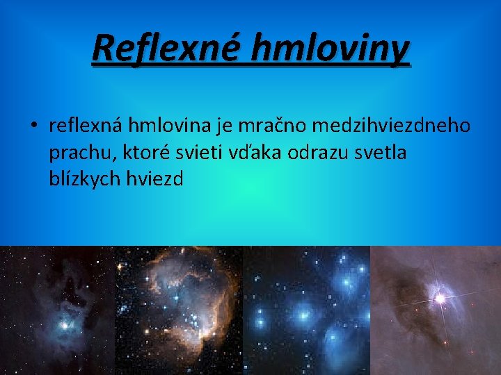 Reflexné hmloviny • reflexná hmlovina je mračno medzihviezdneho prachu, ktoré svieti vďaka odrazu svetla