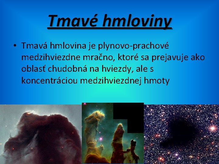 Tmavé hmloviny • Tmavá hmlovina je plynovo-prachové medzihviezdne mračno, ktoré sa prejavuje ako oblasť