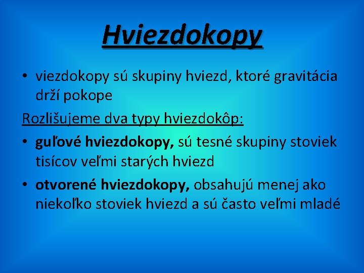 Hviezdokopy • viezdokopy sú skupiny hviezd, ktoré gravitácia drží pokope Rozlišujeme dva typy hviezdokôp: