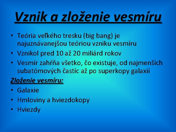 Vznik a zloženie vesmíru • Teória veľkého tresku (big bang) je najuznávanejšou teóriou vzniku