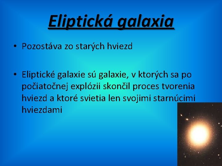 Eliptická galaxia • Pozostáva zo starých hviezd • Eliptické galaxie sú galaxie, v ktorých