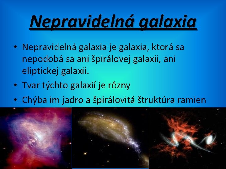 Nepravidelná galaxia • Nepravidelná galaxia je galaxia, ktorá sa nepodobá sa ani špirálovej galaxii,