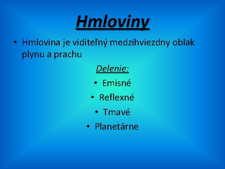 Hmloviny • Hmlovina je viditeľný medzihviezdny oblak plynu a prachu Delenie: • Emisné •