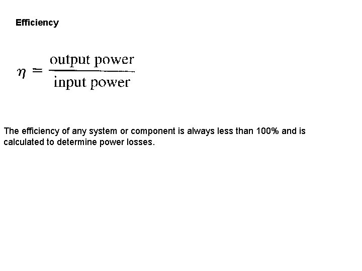 Efficiency The efficiency of any system or component is always less than 100% and