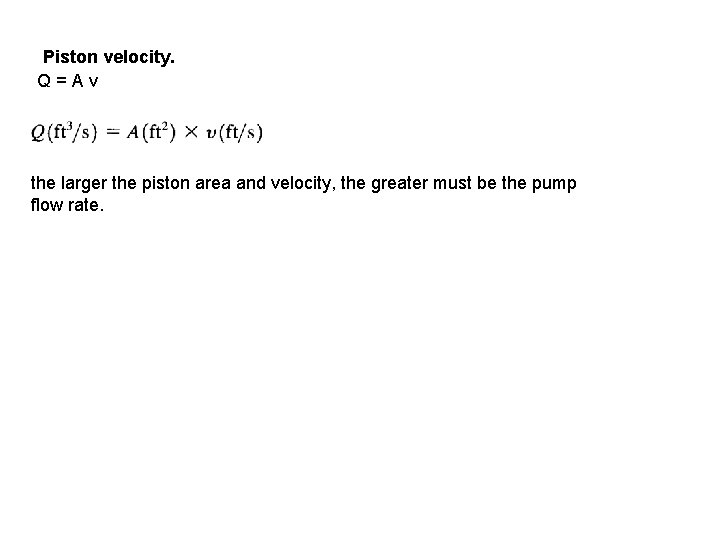 Piston velocity. Q=Av the larger the piston area and velocity, the greater must be