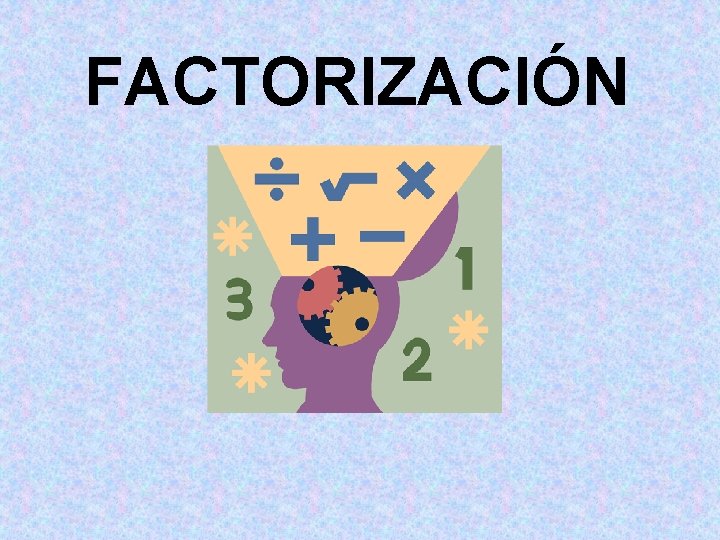 FACTORIZACIÓN FACTORIZACIÓN