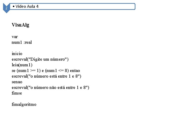 2 • Vídeo Aula 4 Visu. Alg var num 1 : real inicio escreval("Digite