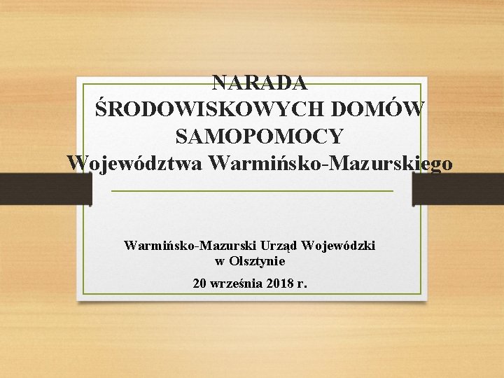 NARADA ŚRODOWISKOWYCH DOMÓW SAMOPOMOCY Województwa Warmińsko-Mazurskiego Warmińsko-Mazurski Urząd Wojewódzki w Olsztynie 20 września 2018