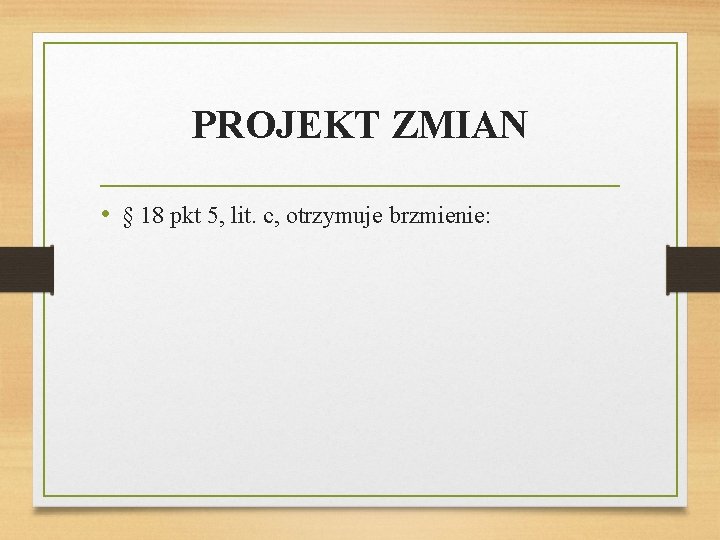 PROJEKT ZMIAN • § 18 pkt 5, lit. c, otrzymuje brzmienie: 