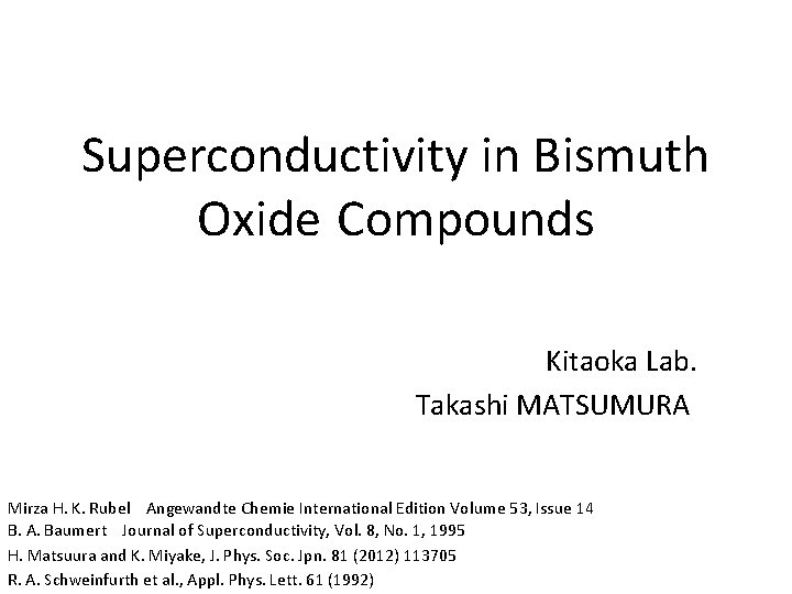 Superconductivity in Bismuth Oxide Compounds Kitaoka Lab. Takashi MATSUMURA Mirza H. K. Rubel Angewandte