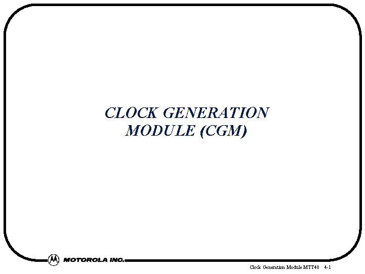 CLOCK GENERATION MODULE (CGM) Clock Generation Module MTT 48 4 -1 