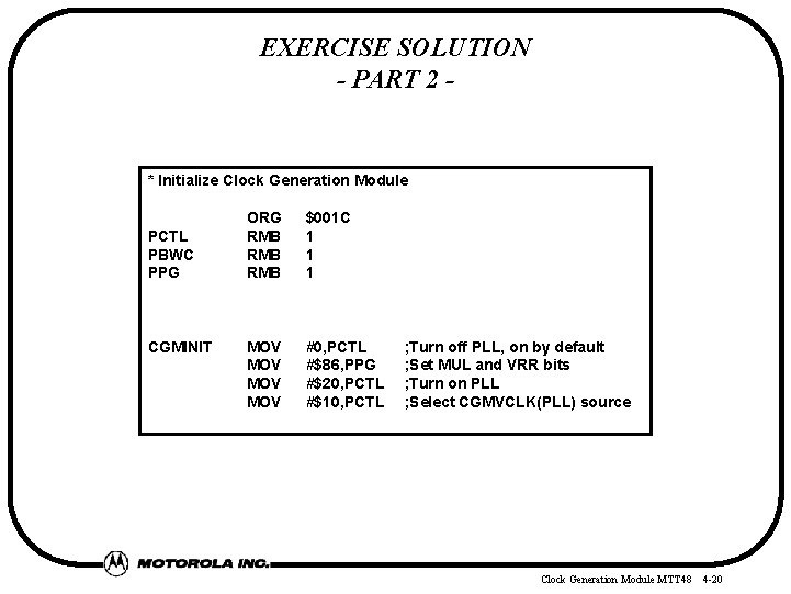 EXERCISE SOLUTION - PART 2 - * Initialize Clock Generation Module PCTL PBWC PPG