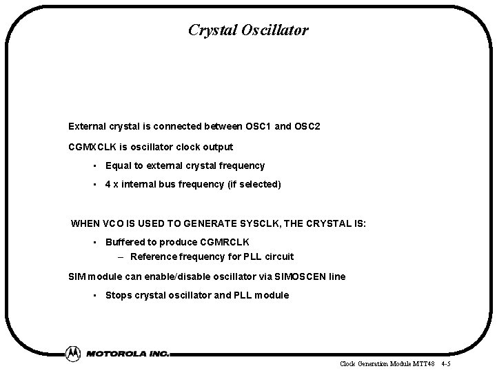 Crystal Oscillator External crystal is connected between OSC 1 and OSC 2 CGMXCLK is