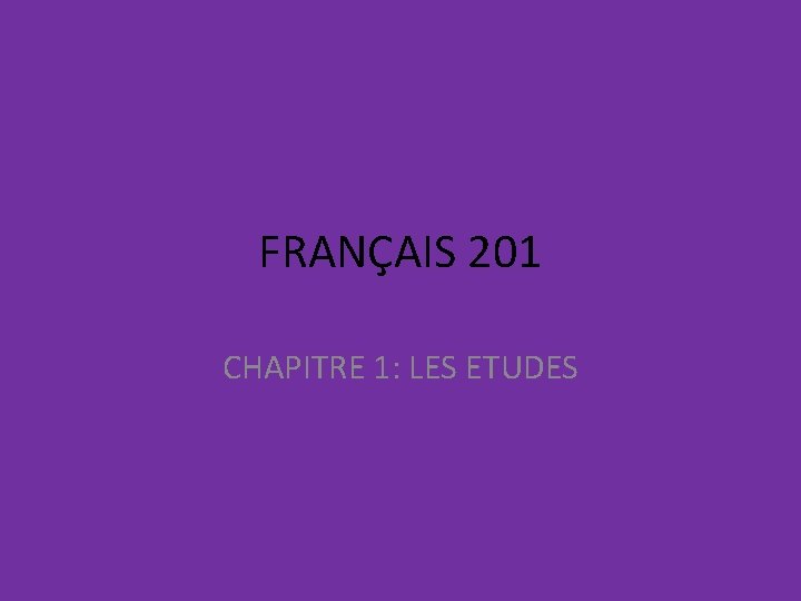 FRANÇAIS 201 CHAPITRE 1: LES ETUDES 