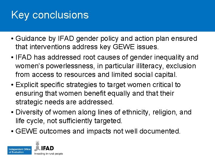 Key conclusions • Guidance by IFAD gender policy and action plan ensured that interventions