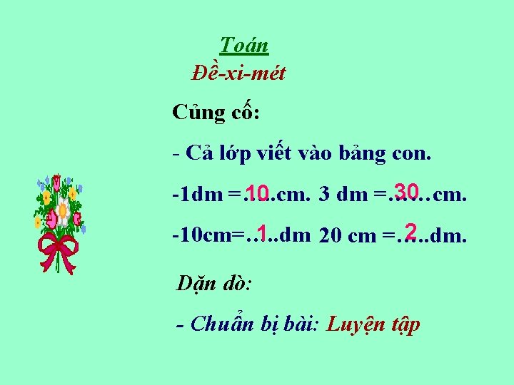 Toán Đề-xi-mét Củng cố: - Cả lớp viết vào bảng con. 30 -1 dm
