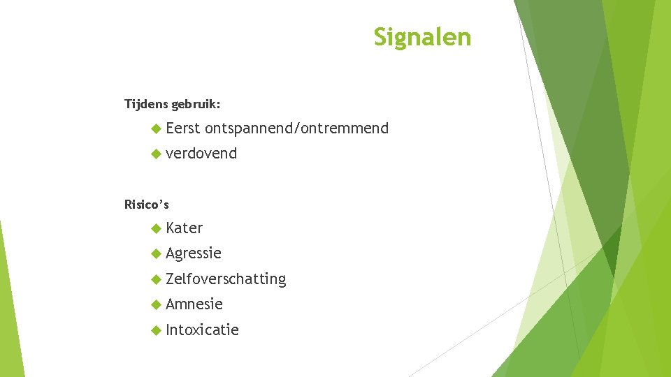 Signalen Tijdens gebruik: Eerst ontspannend/ontremmend verdovend Risico’s Kater Agressie Zelfoverschatting Amnesie Intoxicatie Signalen Tijdens gebruik: Eerst ontspannend/ontremmend verdovend Risico’s Kater Agressie Zelfoverschatting Amnesie Intoxicatie