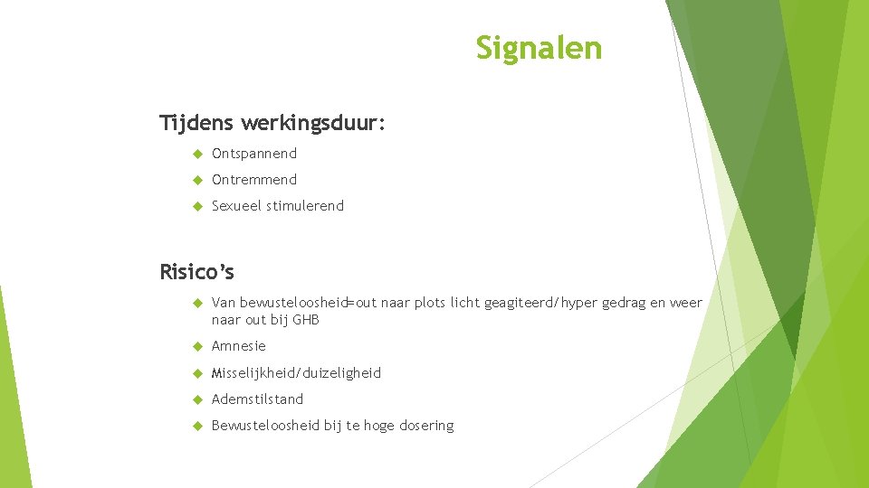 Signalen Tijdens werkingsduur: Ontspannend Ontremmend Sexueel stimulerend Risico’s Van bewusteloosheid=out naar plots licht geagiteerd/hyper Signalen Tijdens werkingsduur: Ontspannend Ontremmend Sexueel stimulerend Risico’s Van bewusteloosheid=out naar plots licht geagiteerd/hyper