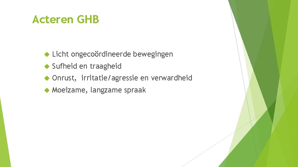 Acteren GHB Licht ongecoördineerde bewegingen Sufheid en traagheid Onrust, irritatie/agressie en verwardheid Moeizame, langzame Acteren GHB Licht ongecoördineerde bewegingen Sufheid en traagheid Onrust, irritatie/agressie en verwardheid Moeizame, langzame