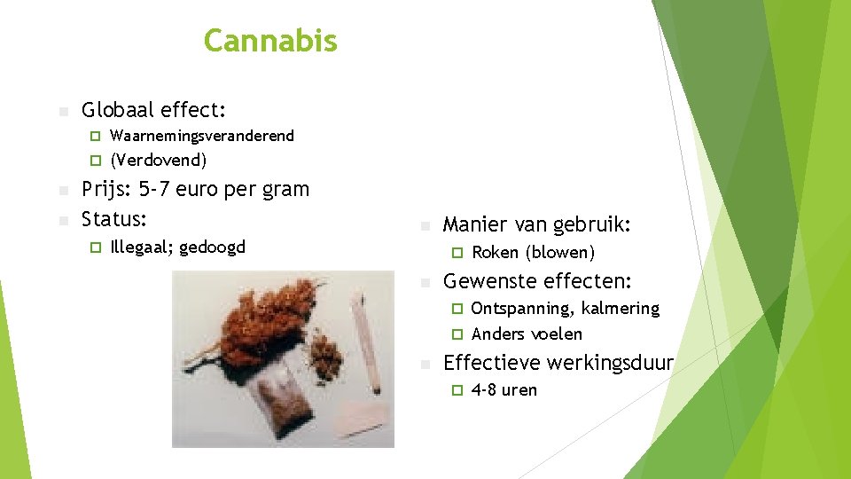 Cannabis n n n Globaal effect: ¨ Waarnemingsveranderend ¨ (Verdovend) Prijs: 5 -7 euro Cannabis n n n Globaal effect: ¨ Waarnemingsveranderend ¨ (Verdovend) Prijs: 5 -7 euro