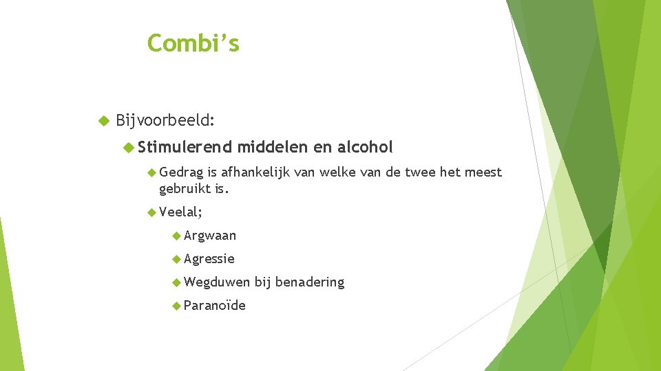 Combi’s Bijvoorbeeld: Stimulerend middelen en alcohol Gedrag is afhankelijk van welke van de twee Combi’s Bijvoorbeeld: Stimulerend middelen en alcohol Gedrag is afhankelijk van welke van de twee