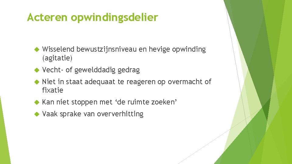 Acteren opwindingsdelier Wisselend bewustzijnsniveau en hevige opwinding (agitatie) Vecht- of gewelddadig gedrag Niet in Acteren opwindingsdelier Wisselend bewustzijnsniveau en hevige opwinding (agitatie) Vecht- of gewelddadig gedrag Niet in