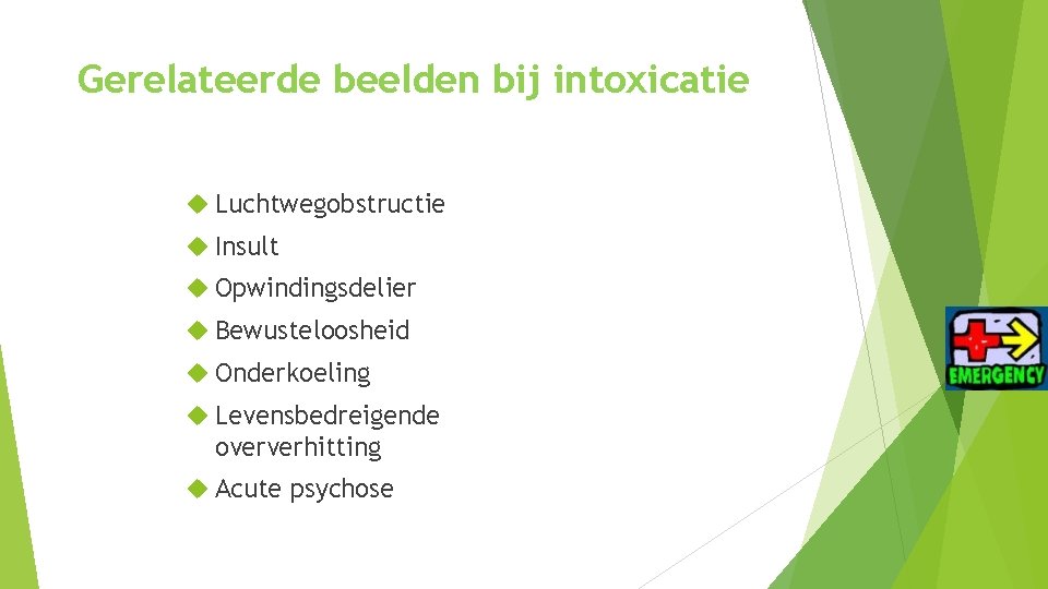 Gerelateerde beelden bij intoxicatie Luchtwegobstructie Insult Opwindingsdelier Bewusteloosheid Onderkoeling Levensbedreigende oververhitting Acute psychose Gerelateerde beelden bij intoxicatie Luchtwegobstructie Insult Opwindingsdelier Bewusteloosheid Onderkoeling Levensbedreigende oververhitting Acute psychose