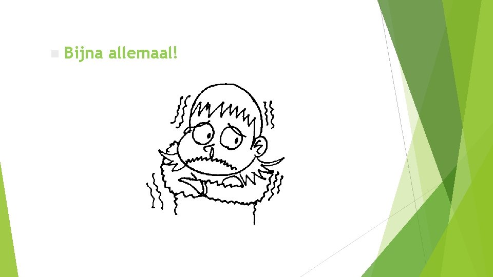 n Bijna allemaal! n Bijna allemaal!