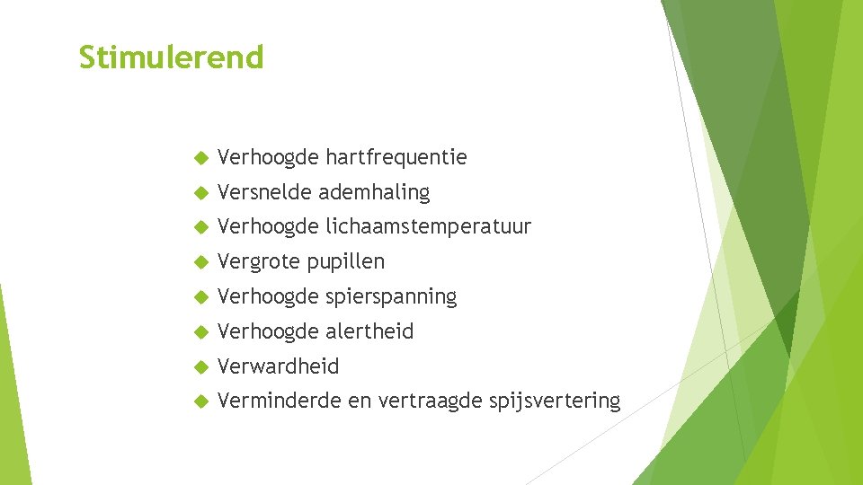 Stimulerend Verhoogde hartfrequentie Versnelde ademhaling Verhoogde lichaamstemperatuur Vergrote pupillen Verhoogde spierspanning Verhoogde alertheid Verwardheid Stimulerend Verhoogde hartfrequentie Versnelde ademhaling Verhoogde lichaamstemperatuur Vergrote pupillen Verhoogde spierspanning Verhoogde alertheid Verwardheid