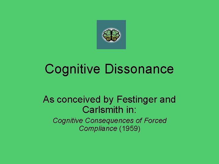 Cognitive Dissonance As conceived by Festinger and Carlsmith in: Cognitive Consequences of Forced Compliance