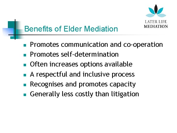 Benefits of Elder Mediation n n n Promotes communication and co-operation Promotes self-determination Often