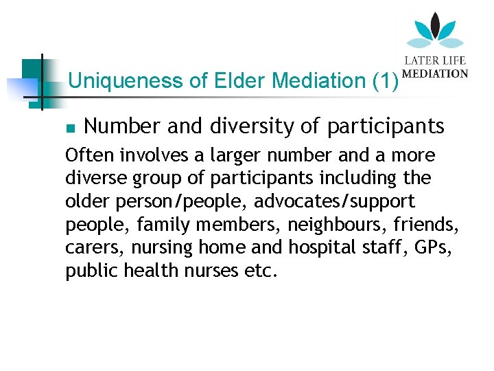 Uniqueness of Elder Mediation (1) n Number and diversity of participants Often involves a