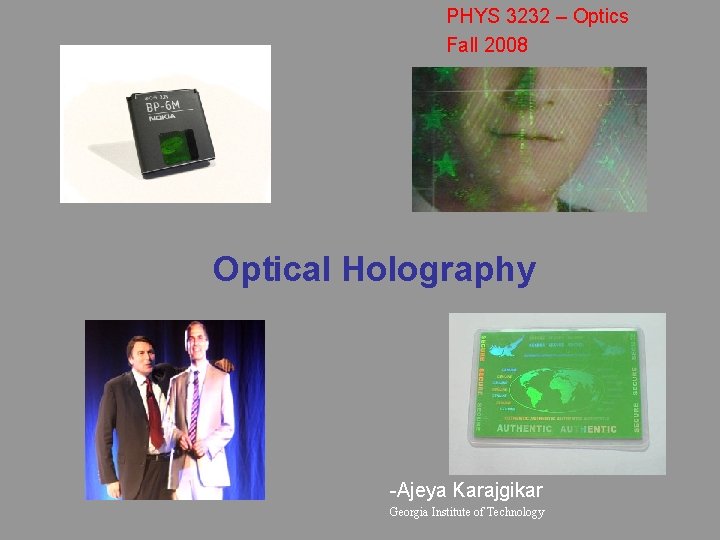PHYS 3232 – Optics Fall 2008 Optical Holography -Ajeya Karajgikar Georgia Institute of Technology