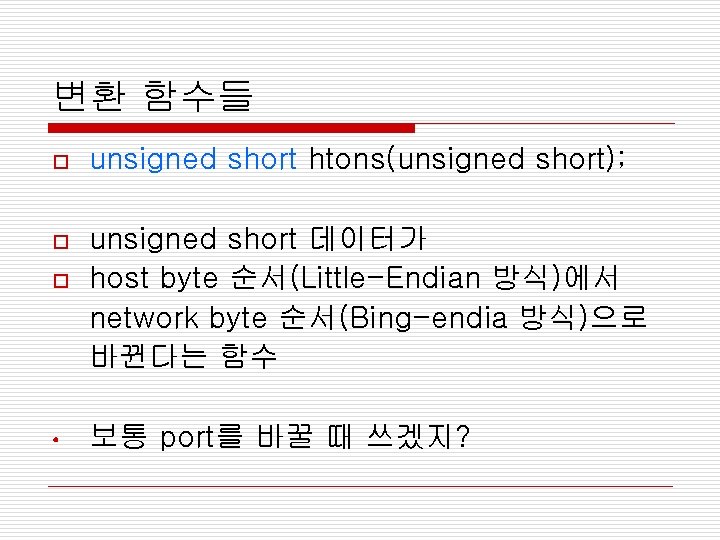 변환 함수들 o unsigned short htons(unsigned short); o unsigned short 데이터가 host byte 순서(Little-Endian