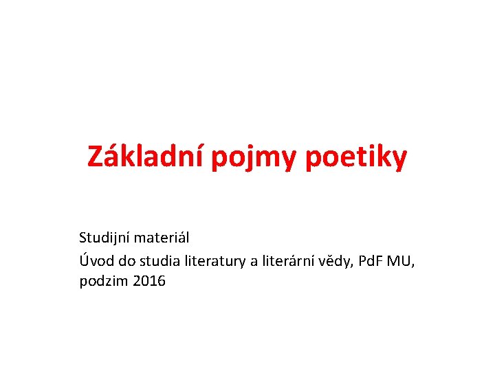 Základní pojmy poetiky Studijní materiál Úvod do studia literatury a literární vědy, Pd. F