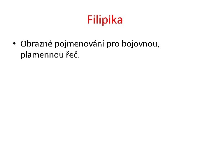 Filipika • Obrazné pojmenování pro bojovnou, plamennou řeč. 