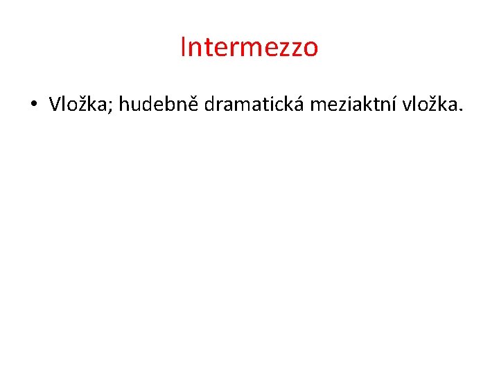 Intermezzo • Vložka; hudebně dramatická meziaktní vložka. 