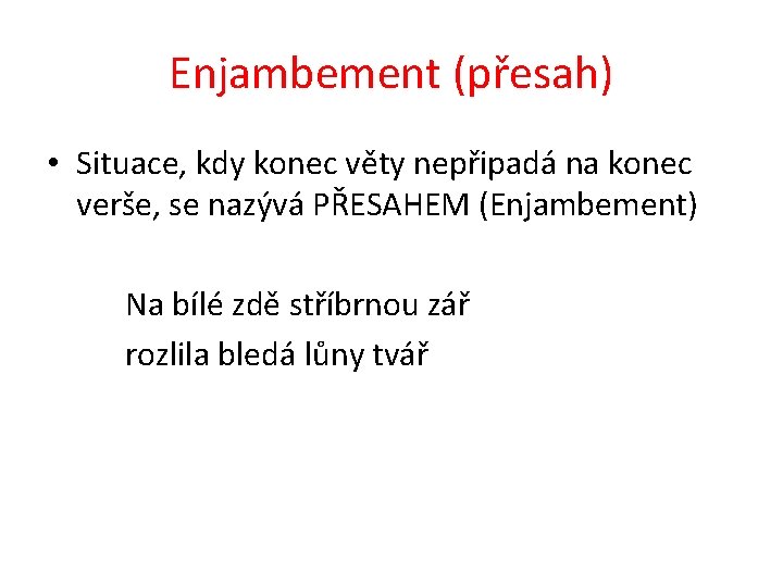 Enjambement (přesah) • Situace, kdy konec věty nepřipadá na konec verše, se nazývá PŘESAHEM