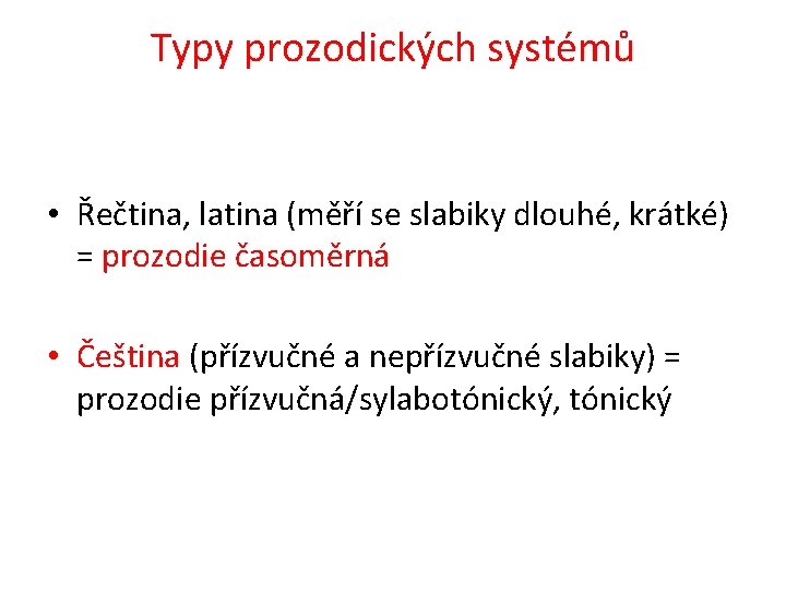 Typy prozodických systémů • Řečtina, latina (měří se slabiky dlouhé, krátké) = prozodie časoměrná