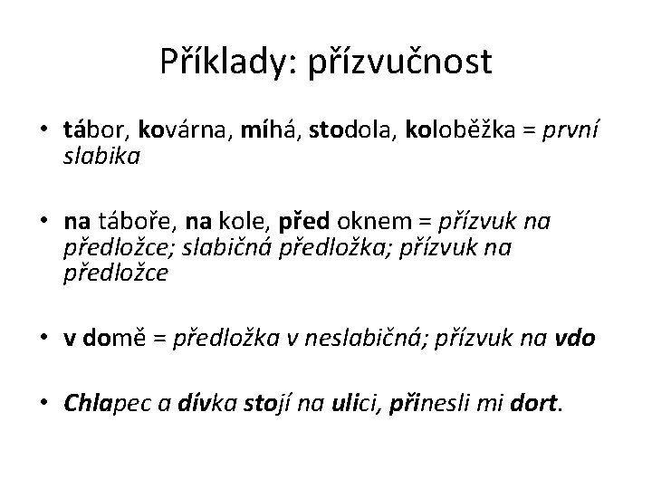 Příklady: přízvučnost • tábor, kovárna, míhá, stodola, koloběžka = první slabika • na táboře,