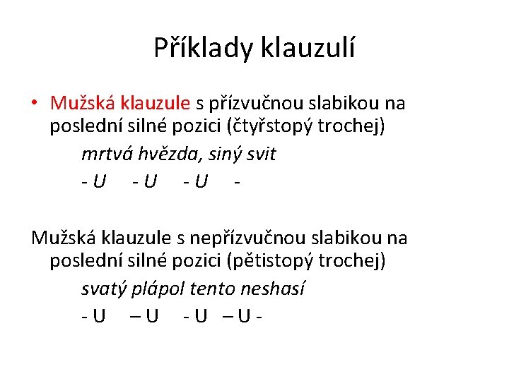 Příklady klauzulí • Mužská klauzule s přízvučnou slabikou na poslední silné pozici (čtyřstopý trochej)